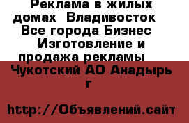 Реклама в жилых домах! Владивосток! - Все города Бизнес » Изготовление и продажа рекламы   . Чукотский АО,Анадырь г.